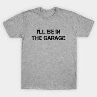 Get your Garage Game on Point with this Blocky Distressed 'I'll Be in the Garage' T-Shirt T-Shirt